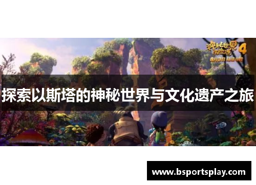 探索以斯塔的神秘世界与文化遗产之旅