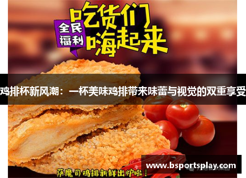 鸡排杯新风潮：一杯美味鸡排带来味蕾与视觉的双重享受