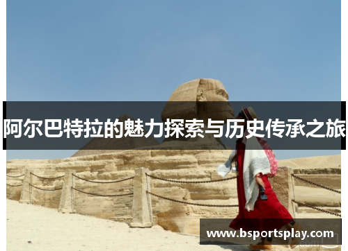 阿尔巴特拉的魅力探索与历史传承之旅