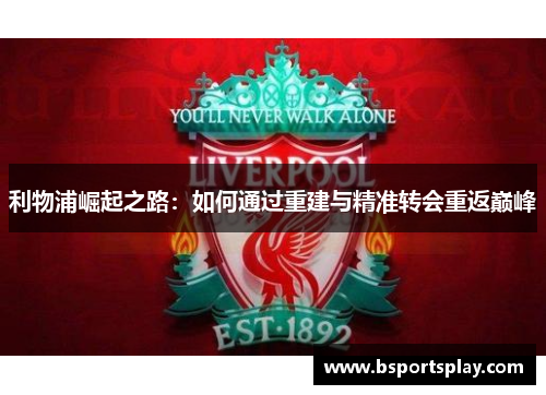 利物浦崛起之路：如何通过重建与精准转会重返巅峰