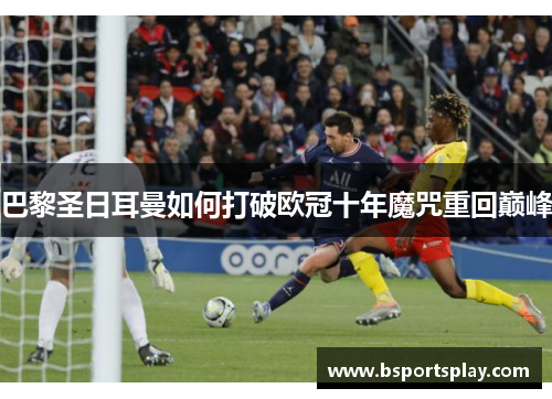巴黎圣日耳曼如何打破欧冠十年魔咒重回巅峰