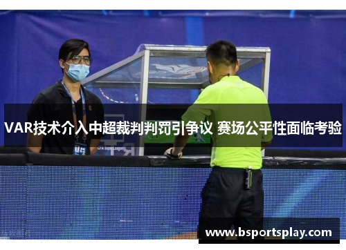 VAR技术介入中超裁判判罚引争议 赛场公平性面临考验