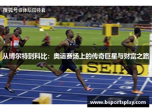 从博尔特到科比：奥运赛场上的传奇巨星与财富之路