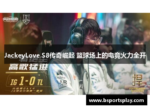JackeyLove S8传奇崛起 篮球场上的电竞火力全开