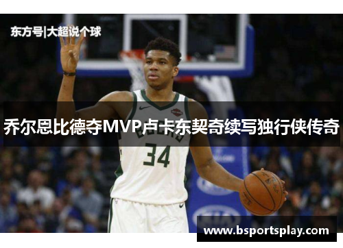 乔尔恩比德夺MVP卢卡东契奇续写独行侠传奇
