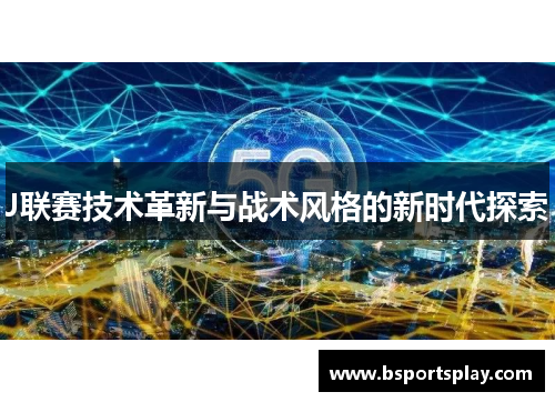 J联赛技术革新与战术风格的新时代探索