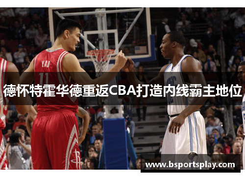 德怀特霍华德重返CBA打造内线霸主地位