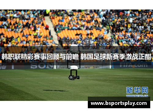 韩职联精彩赛事回顾与前瞻 韩国足球新赛季激战正酣
