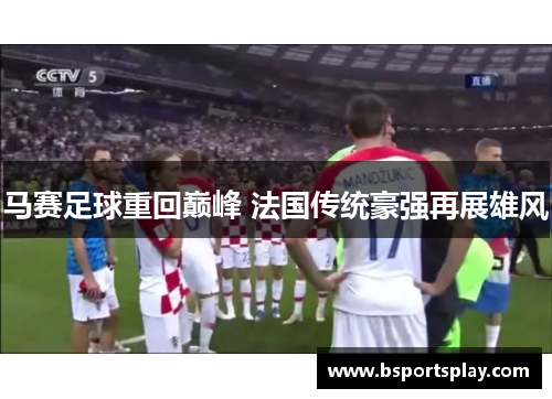 马赛足球重回巅峰 法国传统豪强再展雄风