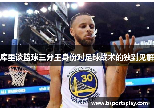 库里谈篮球三分王身份对足球战术的独到见解