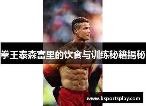 拳王泰森富里的饮食与训练秘籍揭秘