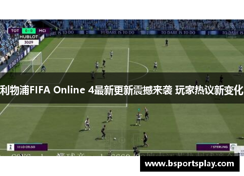 利物浦FIFA Online 4最新更新震撼来袭 玩家热议新变化