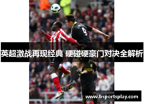 英超激战再现经典 硬碰硬豪门对决全解析