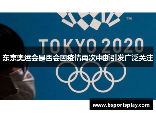 东京奥运会是否会因疫情再次中断引发广泛关注