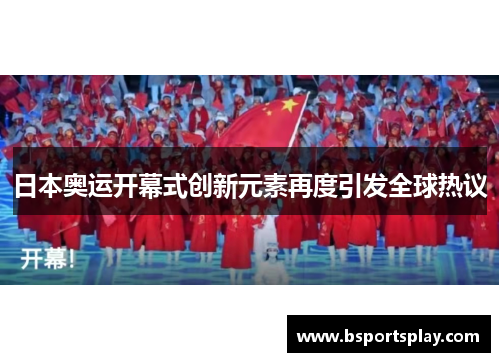 日本奥运开幕式创新元素再度引发全球热议